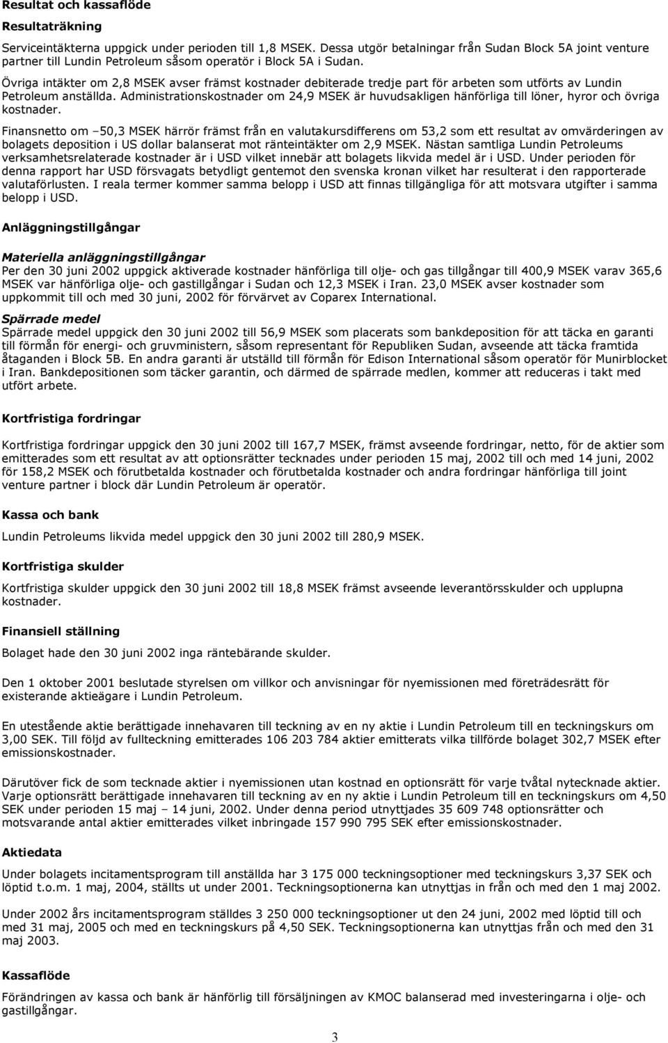 Övriga intäkter om 2,8 MSEK avser främst kostnader debiterade tredje part för arbeten som utförts av Lundin Petroleum anställda.