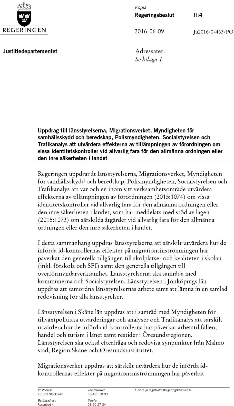 säkerheten i landet Regeringen uppdrar åt länsstyrelserna, Migrationsverket, Myndigheten för samhällsskydd och beredskap, Polismyndigheten, Socialstyrelsen och Trafikanalys att var och en inom sitt