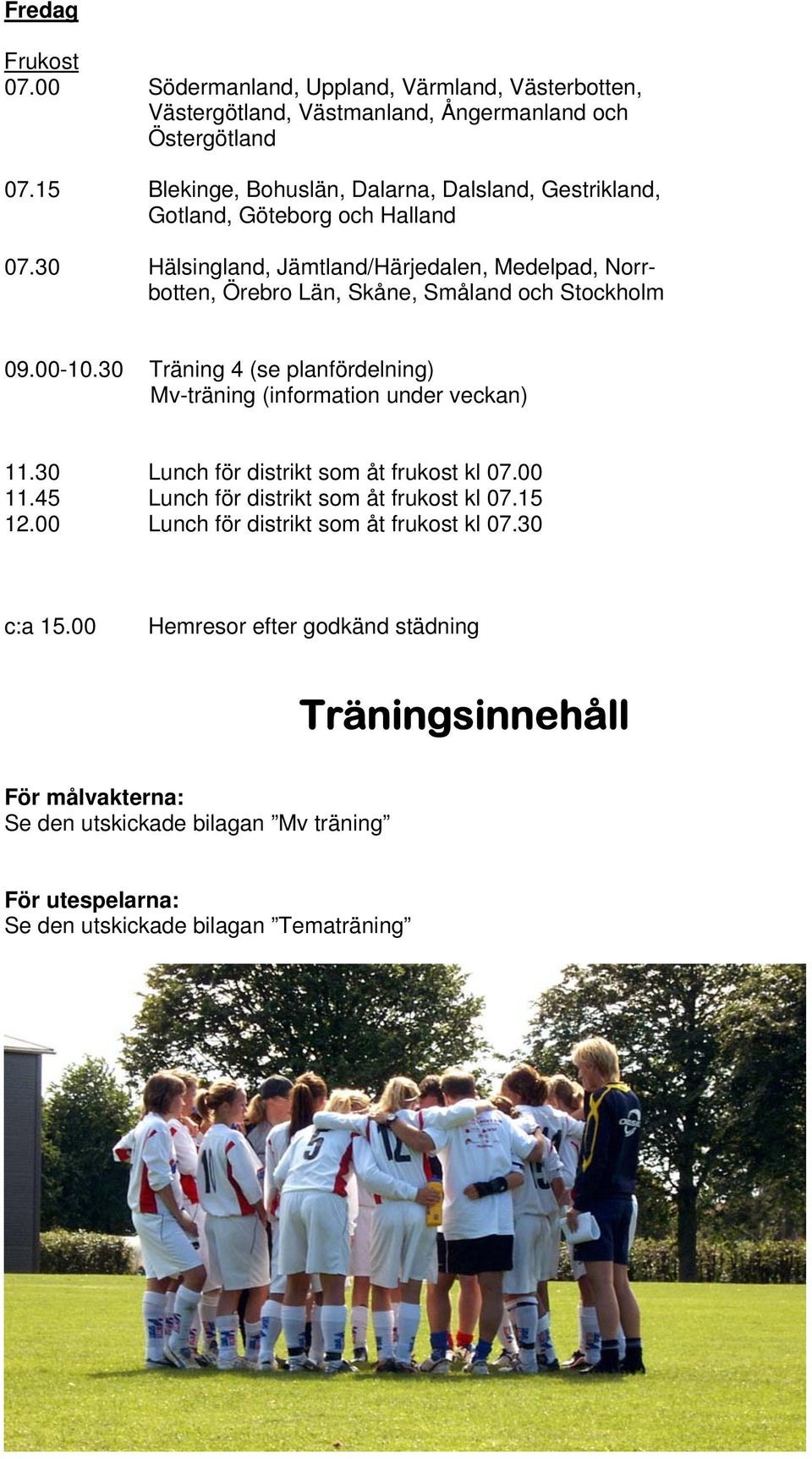 30 Hälsingland, Jämtland/Härjedalen, Medelpad, Norrbotten, Örebro Län, Skåne, Småland och Stockholm 09.00-10.