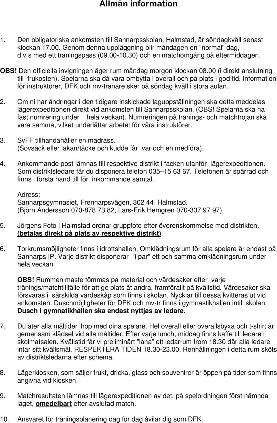 00 (i direkt anslutning till frukosten). Spelarna ska då vara ombytta i overall och på plats i god tid. Information för instruktörer, DFK och mv-tränare sker på söndag kväll i stora aulan. 2.
