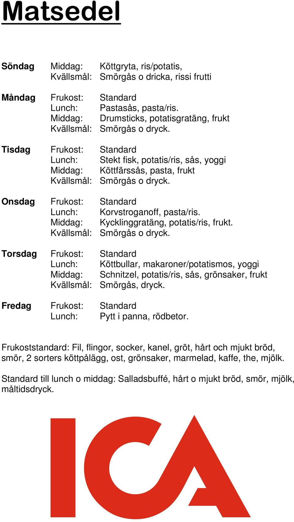 Onsdag Frukost: Standard Lunch: Korvstroganoff, pasta/ris. Middag: Kycklinggratäng, potatis/ris, frukt. Kvällsmål: Smörgås o dryck.