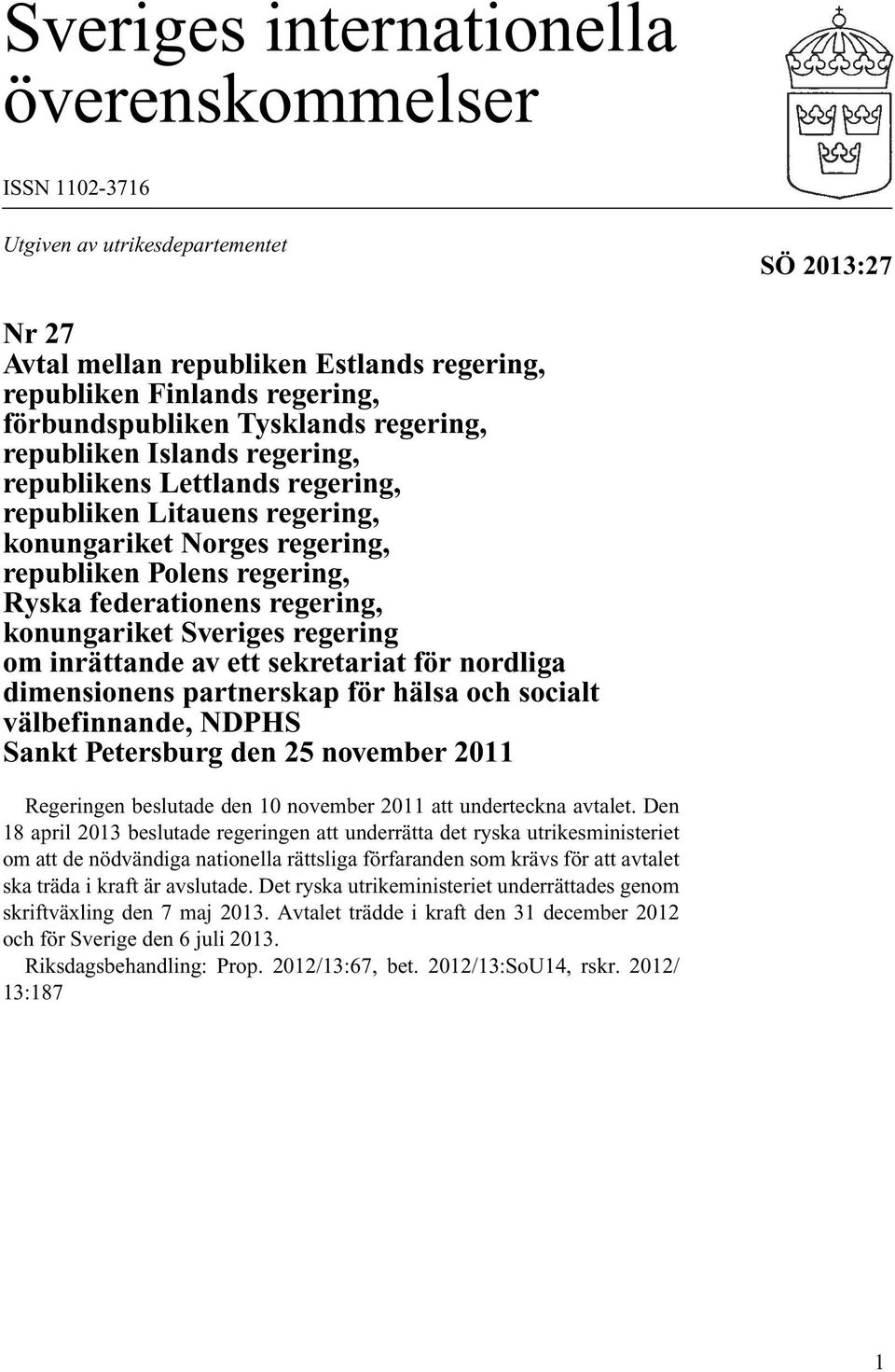 konungariket Sveriges regering om inrättande av ett sekretariat för nordliga dimensionens partnerskap för hälsa och socialt välbefinnande, NDPHS Sankt Petersburg den 25 november 2011 Regeringen