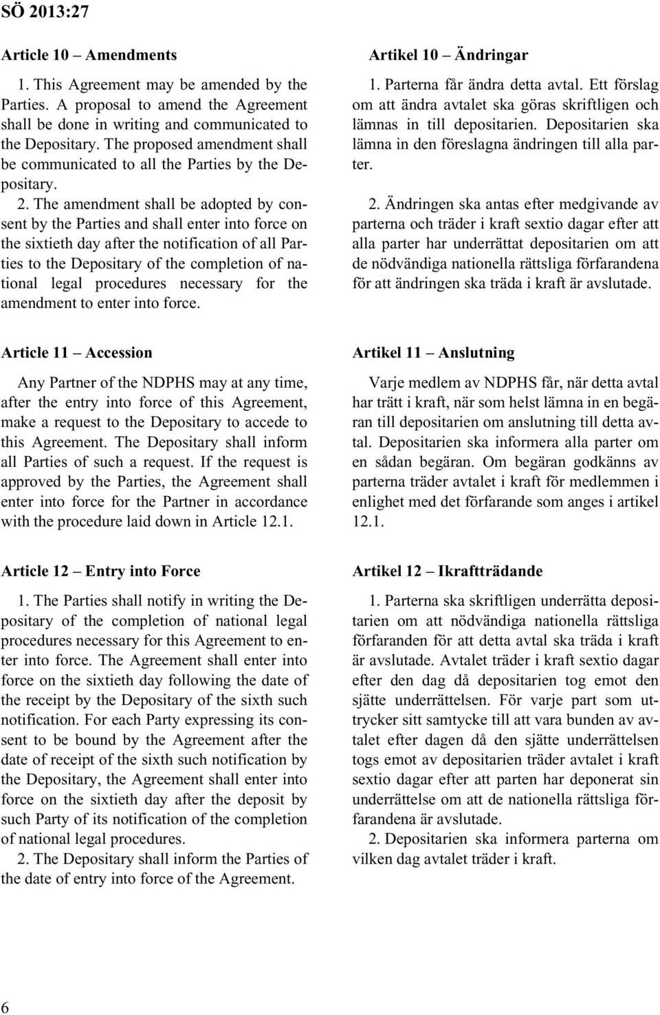 The amendment shall be adopted by consent by the Parties and shall enter into force on the sixtieth day after the notification of all Parties to the Depositary of the completion of national legal