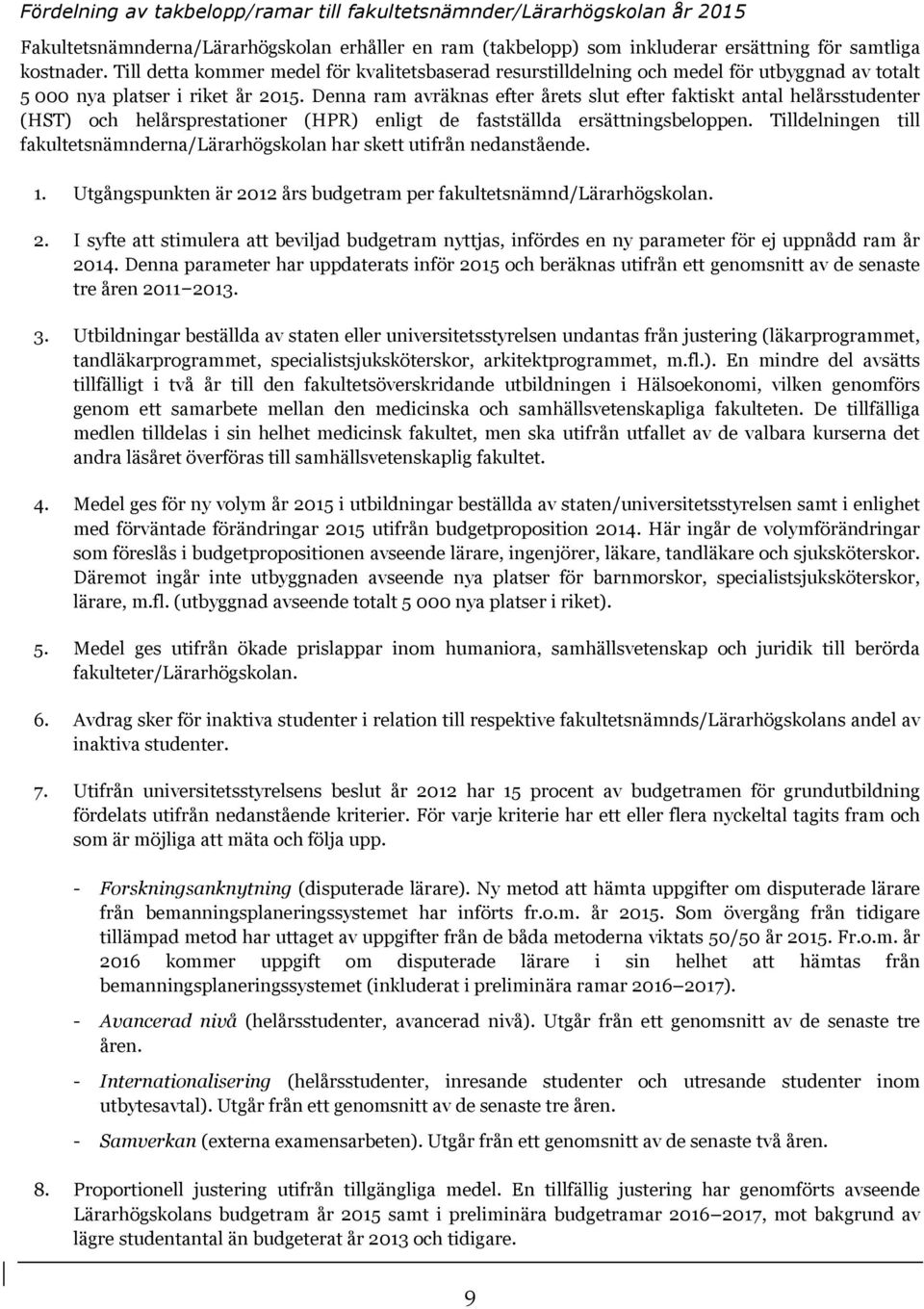 Denna ram avräknas efter årets slut efter faktiskt antal helårsstudenter (HST) och helårsprestationer (HPR) enligt de fastställda ersättningsbeloppen.
