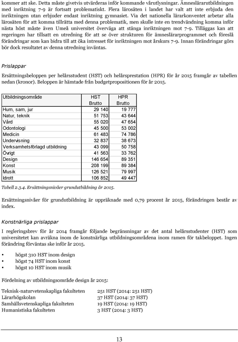 Via det nationella lärarkonventet arbetar alla lärosäten för att komma tillrätta med denna problematik, men skulle inte en trendvändning komma inför nästa höst måste även Umeå universitet överväga