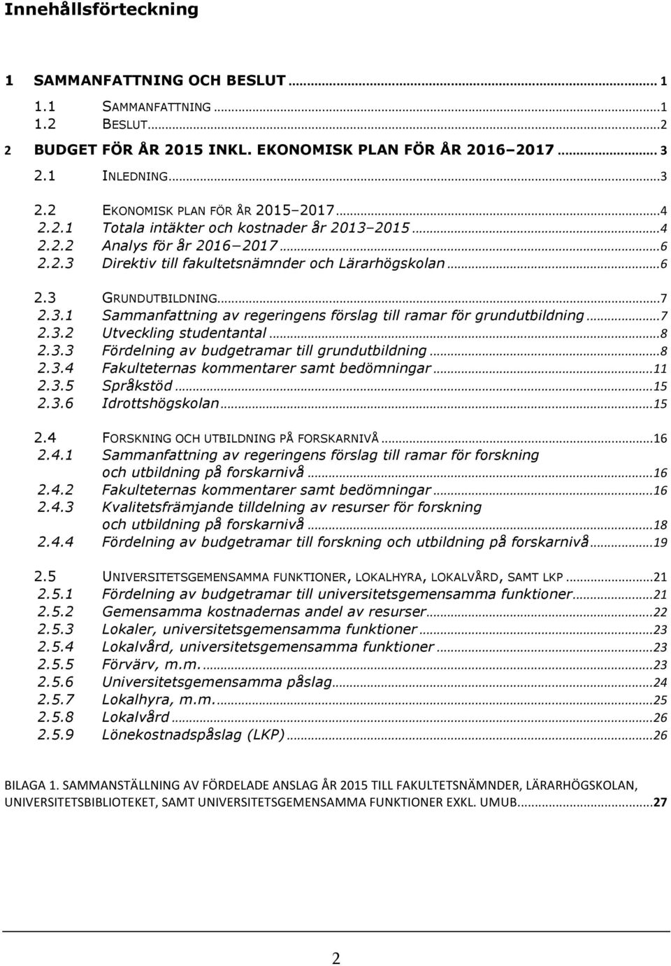 .. 7 2.3.2 Utveckling studentantal... 8 2.3.3 Fördelning av budgetramar till grundutbildning... 8 2.3.4 Fakulteternas kommentarer samt bedömningar... 11 2.3.5 Språkstöd... 15 2.3.6 Idrottshögskolan.