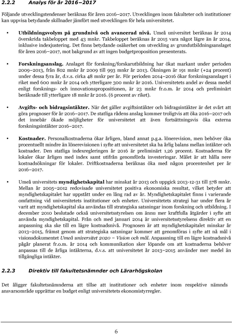 Umeå universitet beräknas år 2014 överskrida takbeloppet med 43 mnkr. Takbeloppet beräknas år 2015 vara något lägre än år 2014, inklusive indexjustering.