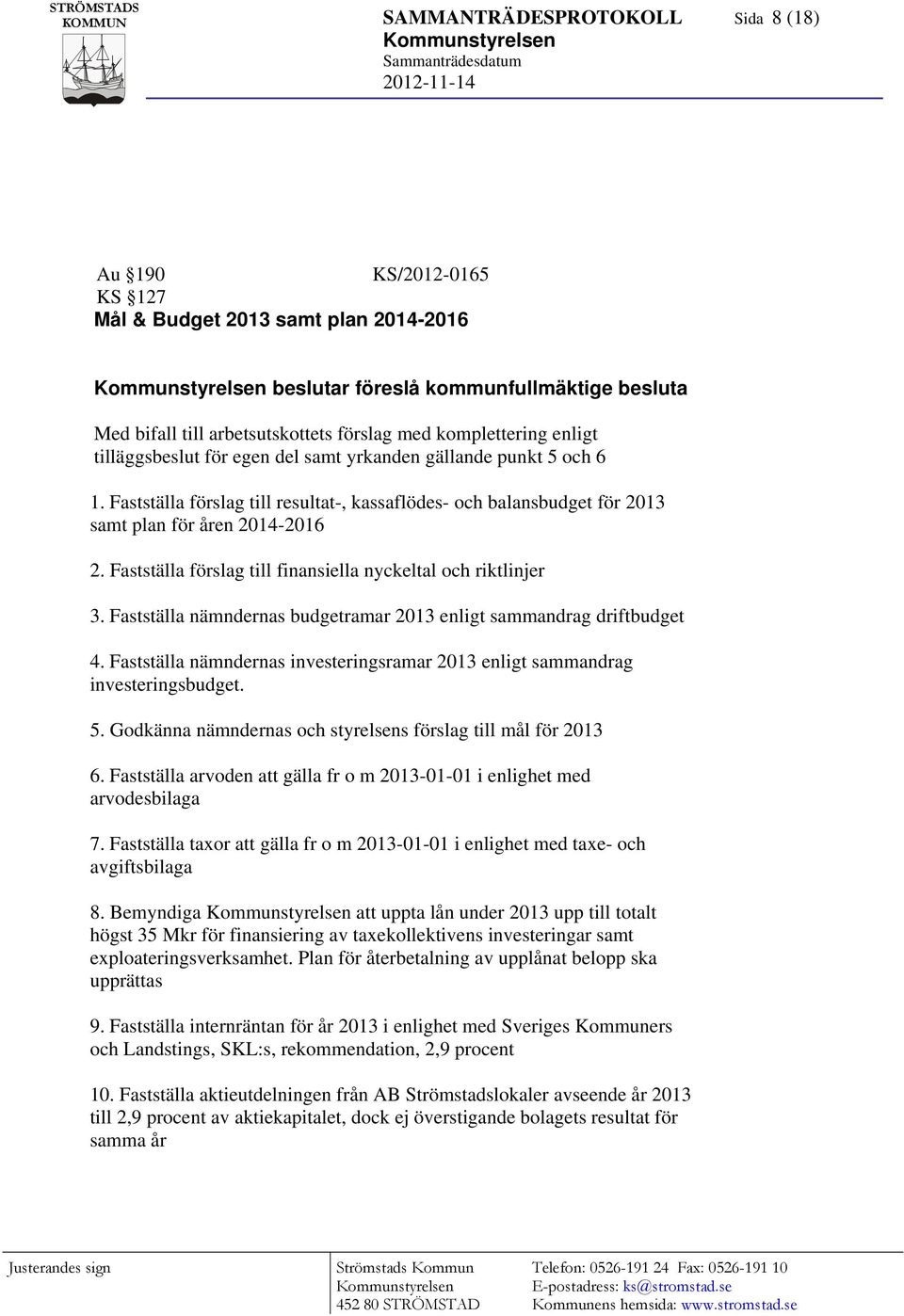 Fastställa förslag till finansiella nyckeltal och riktlinjer 3. Fastställa nämndernas budgetramar 2013 enligt sammandrag driftbudget 4.