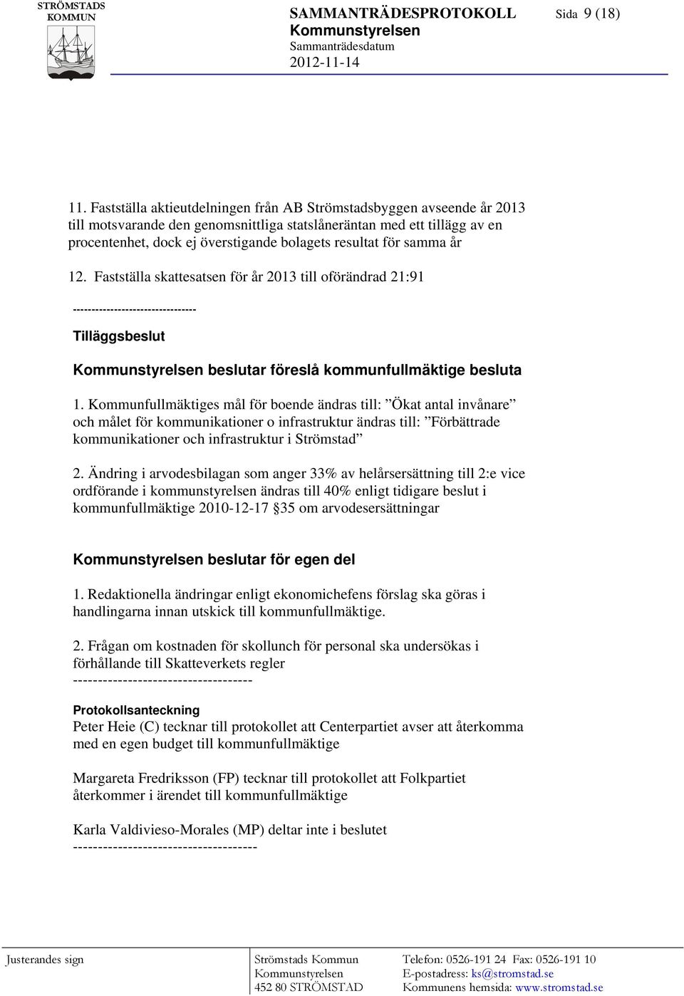 för samma år 12. Fastställa skattesatsen för år 2013 till oförändrad 21:91 --------------------------------- Tilläggsbeslut beslutar föreslå kommunfullmäktige besluta 1.