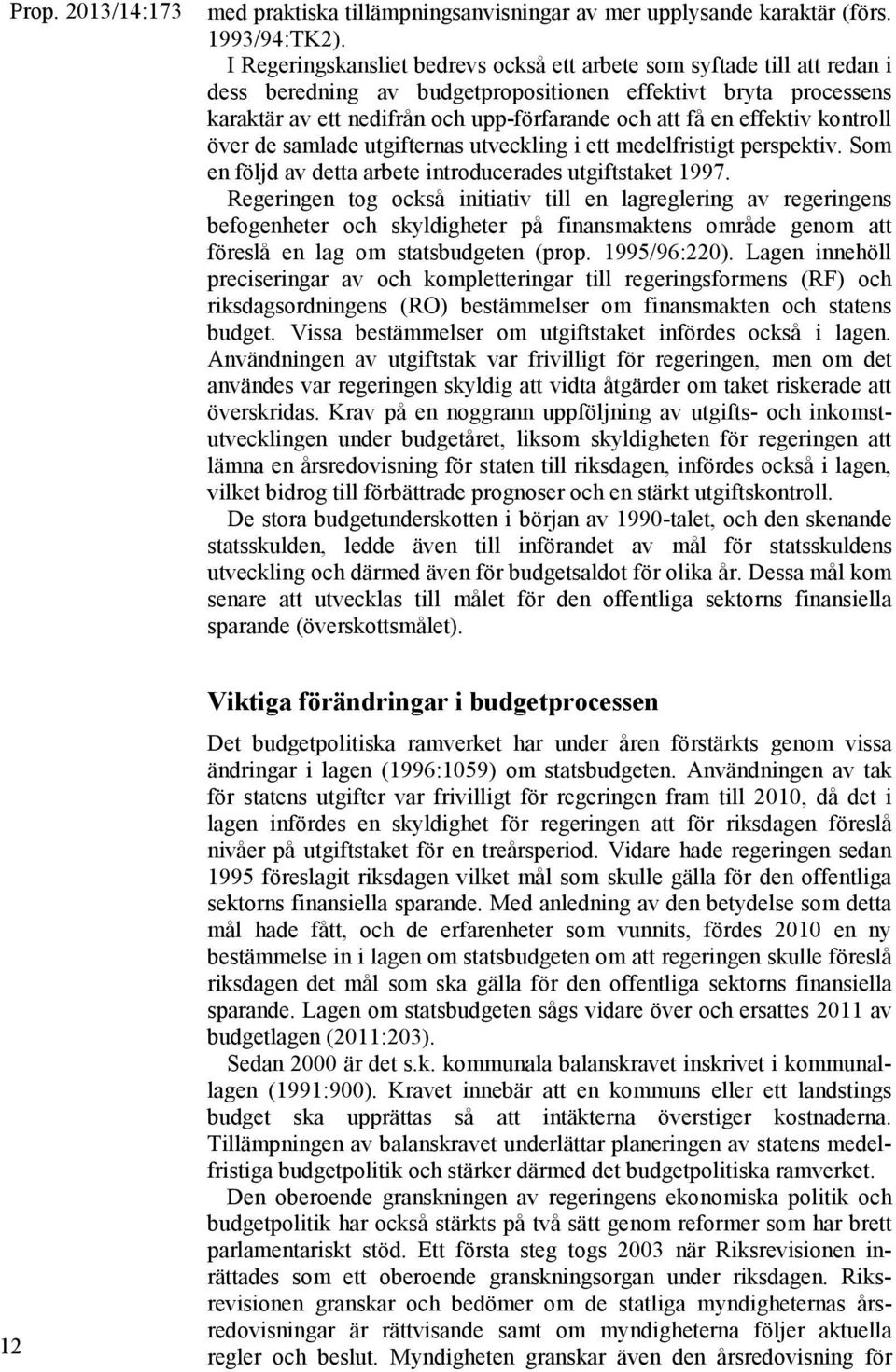 effektiv kontroll över de samlade utgifternas utveckling i ett medelfristigt perspektiv. Som en följd av detta arbete introducerades utgiftstaket 1997.