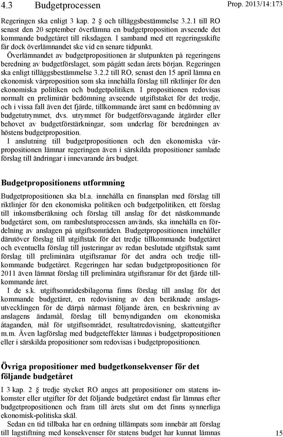 Överlämnandet av budgetpropositionen är slutpunkten på regeringens beredning av budgetförslaget, som pågått sedan årets början. Regeringen ska enligt tilläggsbestämmelse 3.2.