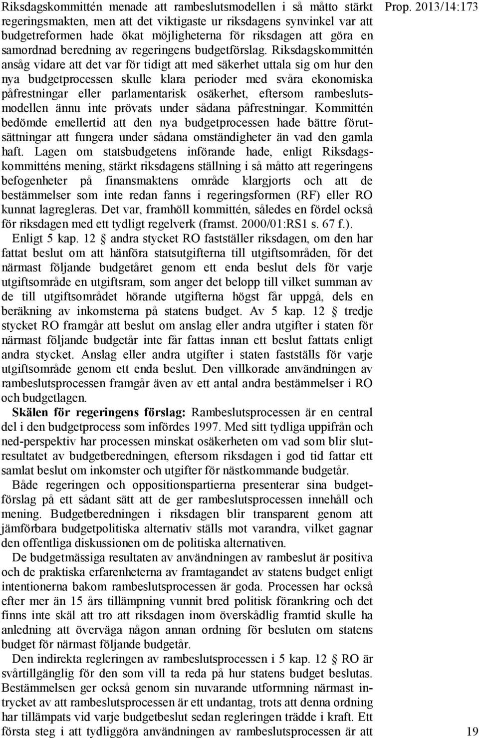 Riksdagskommittén ansåg vidare att det var för tidigt att med säkerhet uttala sig om hur den nya budgetprocessen skulle klara perioder med svåra ekonomiska påfrestningar eller parlamentarisk