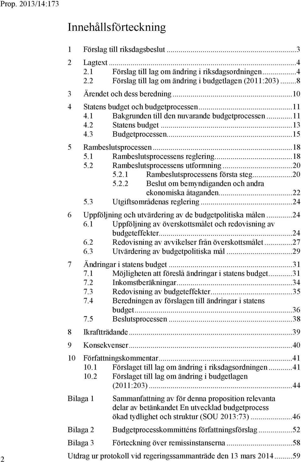 .. 15 5 Rambeslutsprocessen... 18 5.1 Rambeslutsprocessens reglering... 18 5.2 Rambeslutsprocessens utformning... 20 5.2.1 Rambeslutsprocessens första steg... 20 5.2.2 Beslut om bemyndiganden och andra ekonomiska åtaganden.