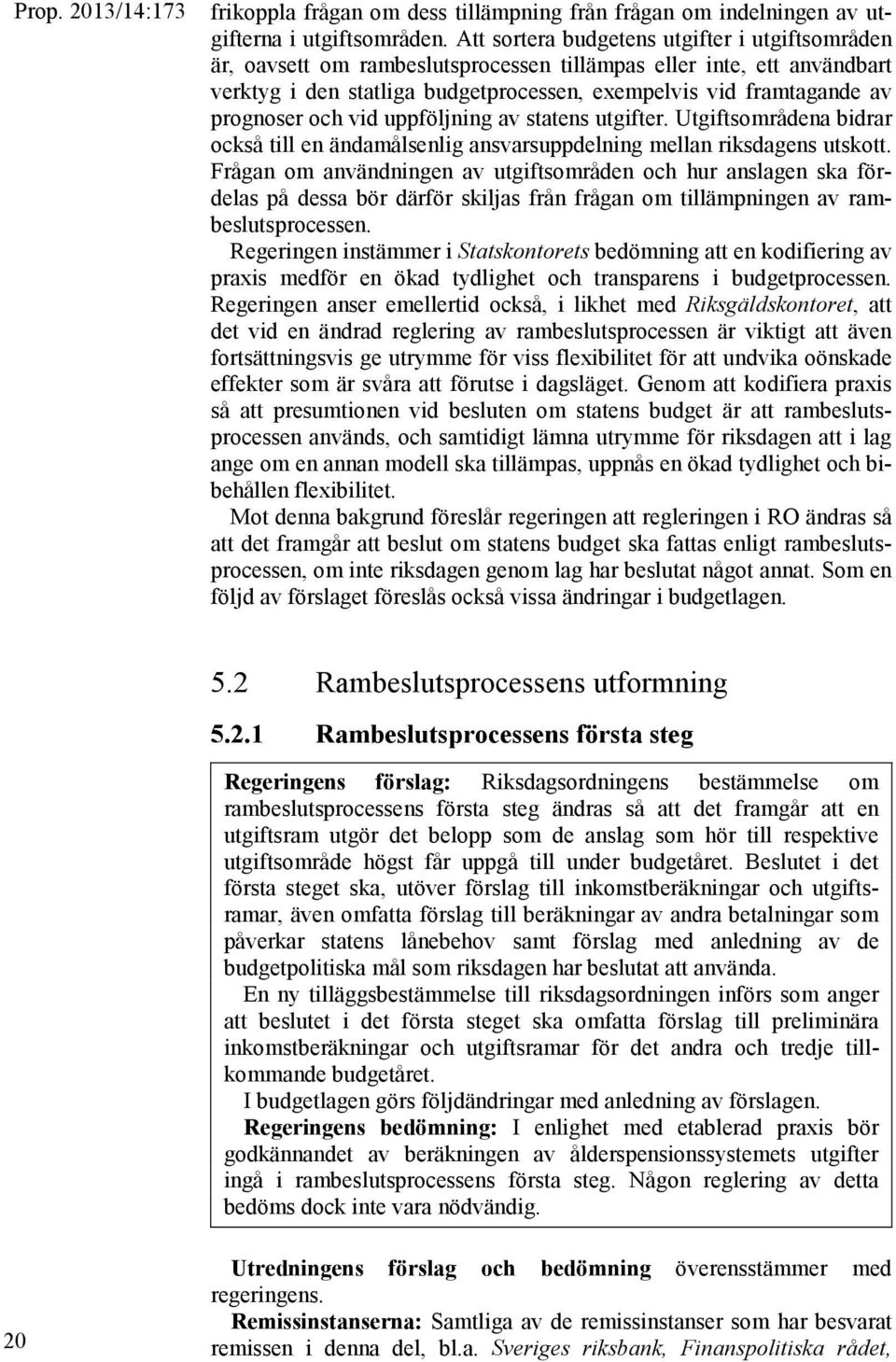 och vid uppföljning av statens utgifter. Utgiftsområdena bidrar också till en ändamålsenlig ansvarsuppdelning mellan riksdagens utskott.