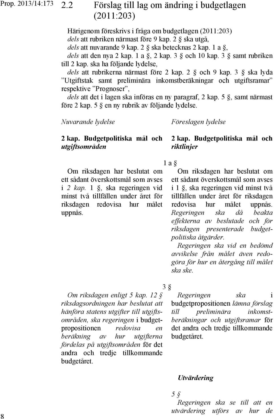 3 ska lyda Utgiftstak samt preliminära inkomstberäkningar och utgiftsramar respektive Prognoser, dels att det i lagen ska införas en ny paragraf, 2 kap. 5, samt närmast före 2 kap.