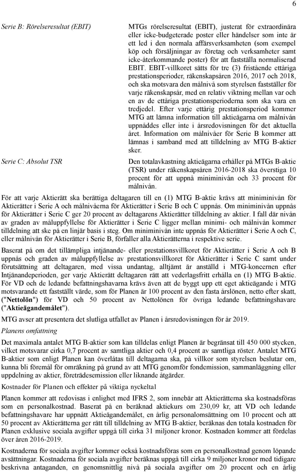 EBIT-villkoret sätts för tre (3) fristående ettåriga prestationsperioder, räkenskapsåren 2016, 2017 och 2018, och ska motsvara den målnivå som styrelsen fastställer för varje räkenskapsår, med en