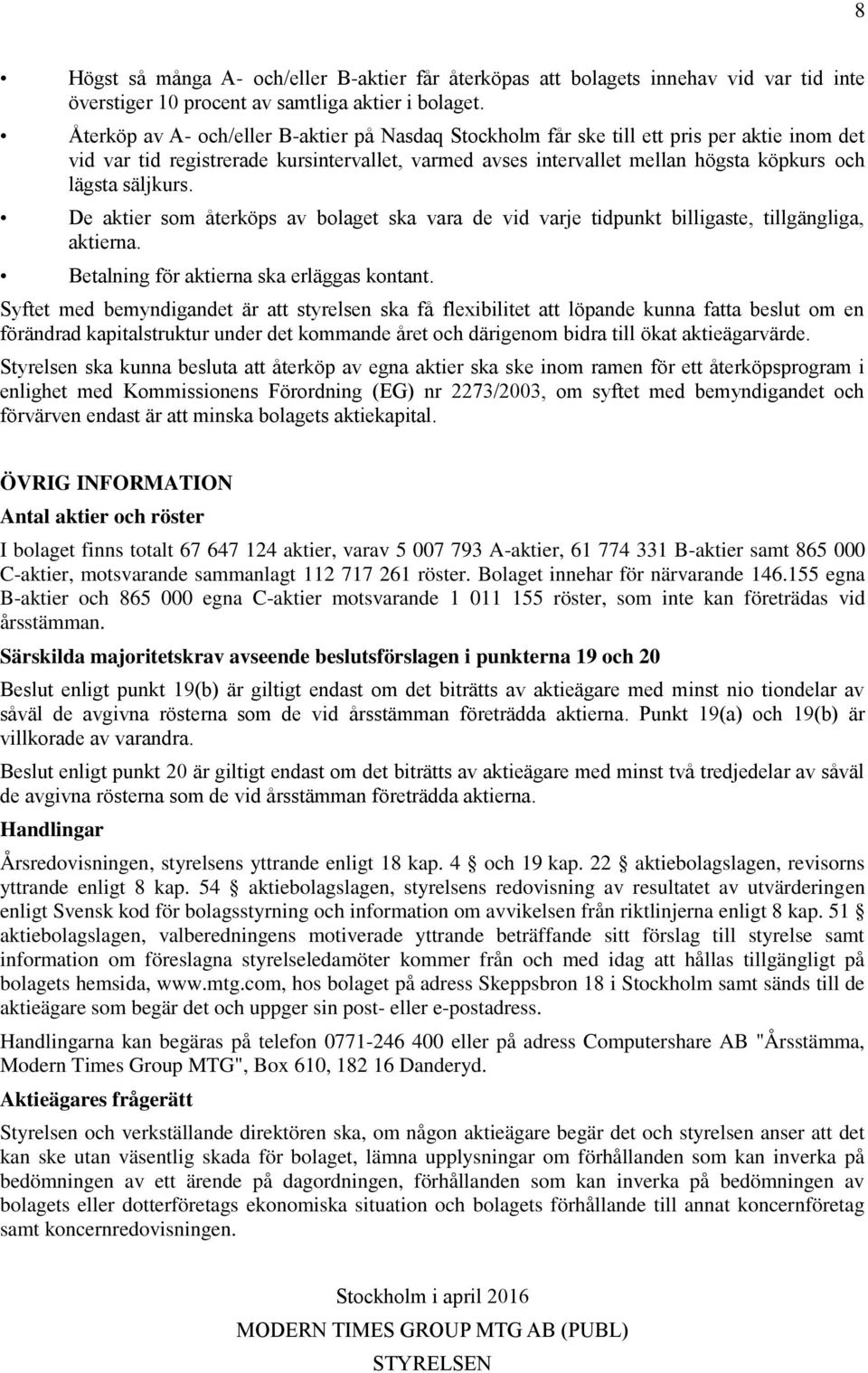 säljkurs. De aktier som återköps av bolaget ska vara de vid varje tidpunkt billigaste, tillgängliga, aktierna. Betalning för aktierna ska erläggas kontant.