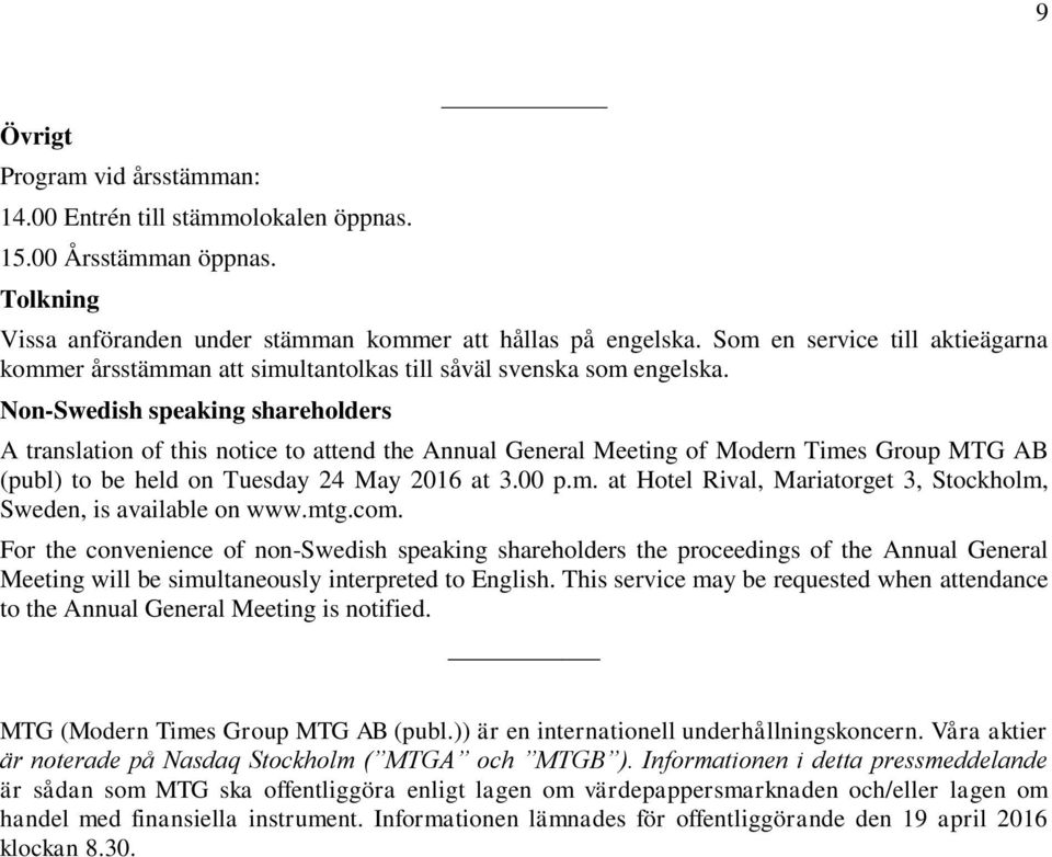 Non-Swedish speaking shareholders A translation of this notice to attend the Annual General Meeting of Modern Times Group MTG AB (publ) to be held on Tuesday 24 May 2016 at 3.00 p.m. at Hotel Rival, Mariatorget 3, Stockholm, Sweden, is available on www.