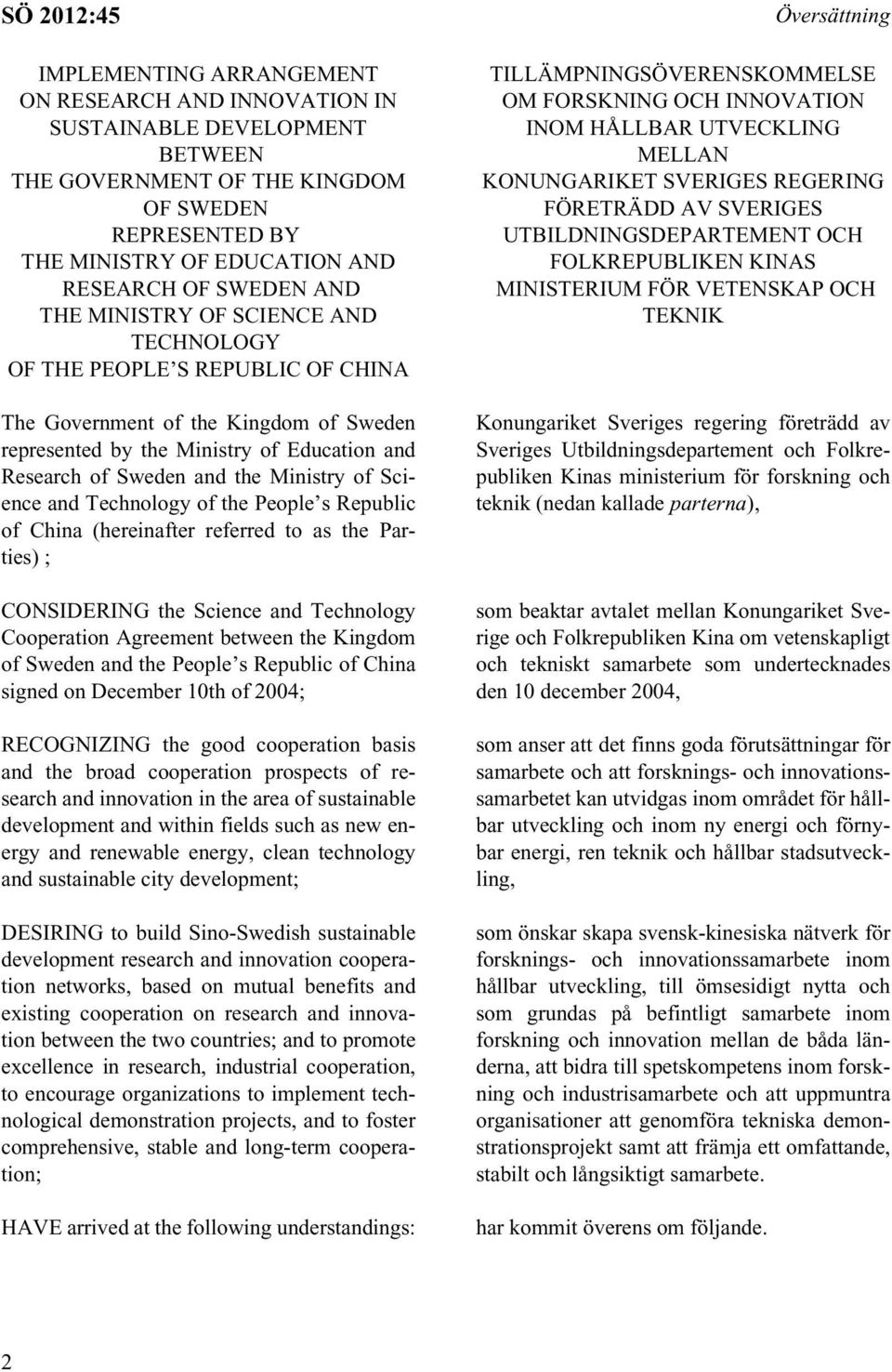 Science and Technology of the People s Republic of China (hereinafter referred to as the Parties) ; CONSIDERING the Science and Technology Cooperation Agreement between the Kingdom of Sweden and the