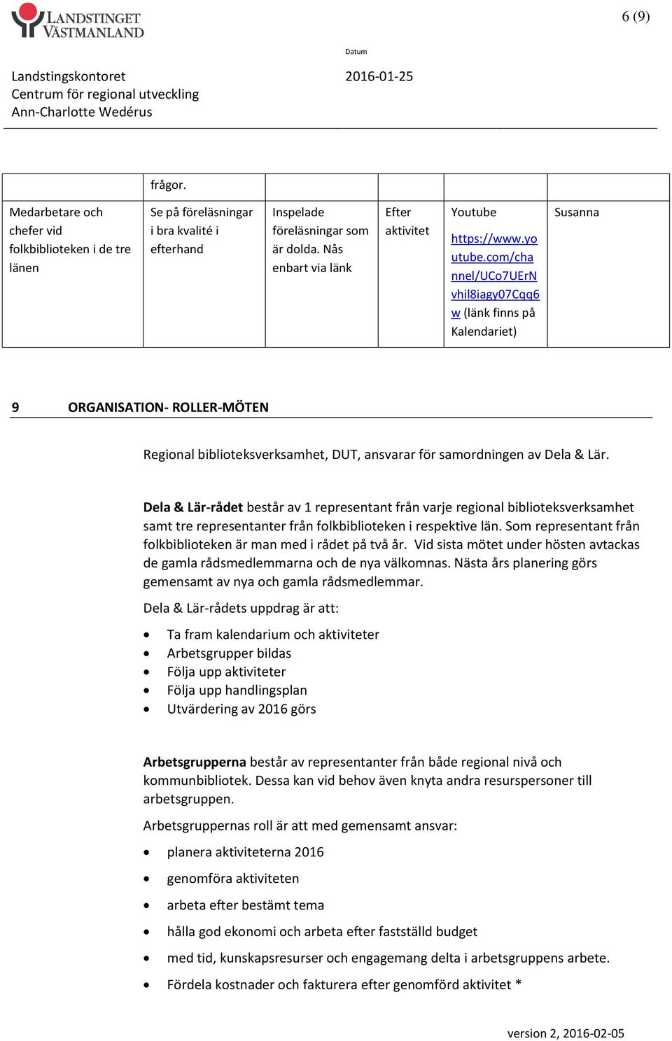 com/cha nnel/uco7uern vhil8iagy07cqq6 w (länk finns på Kalendariet) Susanna 9 ORGANISATION- ROLLER-MÖTEN Regional biblioteksverksamhet, DUT, ansvarar för samordningen av Dela & Lär.