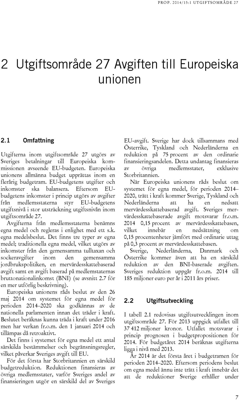 Eftersom EUbudgetens inkomster i princip utgörs av avgifter från medlemsstaterna styr EU-budgetens utgiftsnivå i stor utsträckning utgiftsnivån inom utgiftsområde 27.