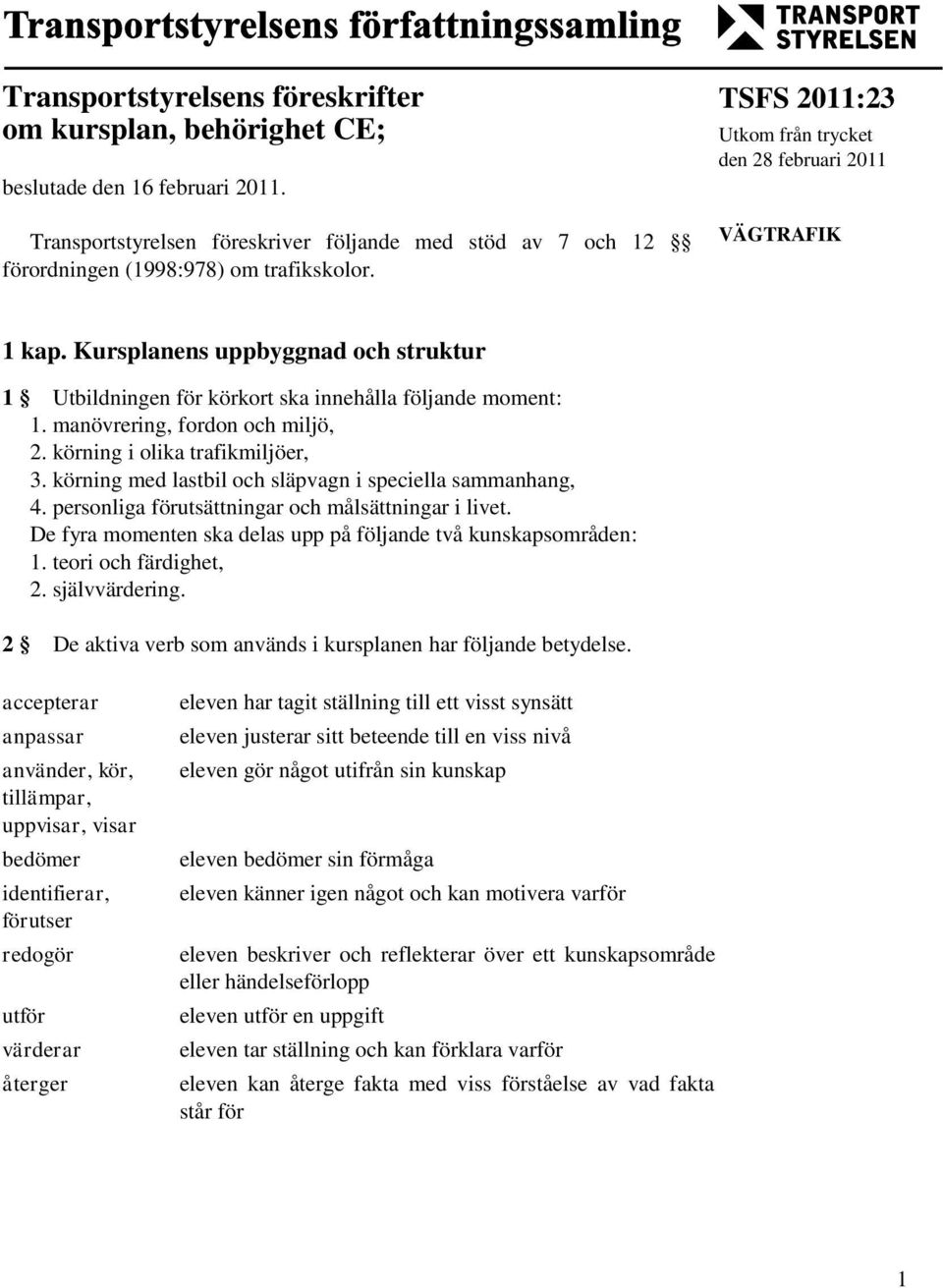 körning i olika trafikmiljöer, 3. körning med lastbil och släpvagn i speciella sammanhang, 4. personliga förutsättningar och målsättningar i livet.