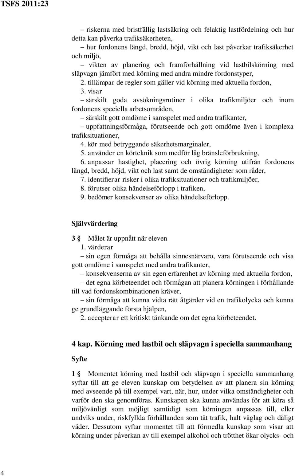 visar särskilt goda avsökningsrutiner i olika trafikmiljöer och inom fordonens speciella arbetsområden, särskilt gott omdöme i samspelet med andra trafikanter, uppfattningsförmåga, förutseende och