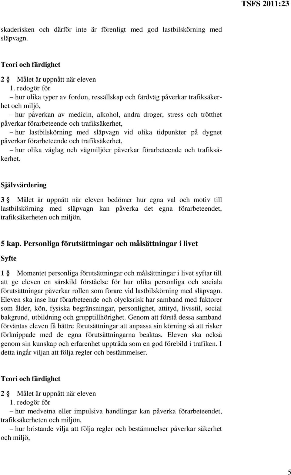 hur lastbilskörning med släpvagn vid olika tidpunkter på dygnet påverkar förarbeteende och trafiksäkerhet, hur olika väglag och vägmiljöer påverkar förarbeteende och trafiksäkerhet.