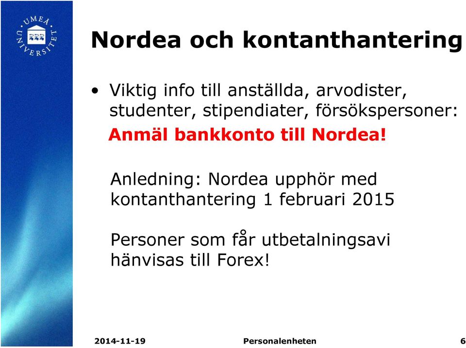 Anledning: Nordea upphör med kontanthantering 1 februari 2015 Personer