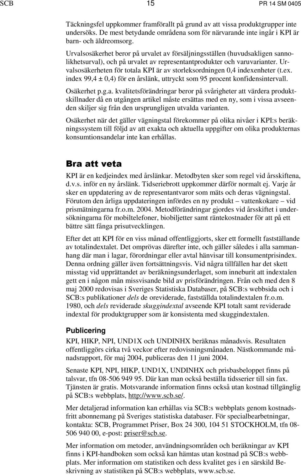 Urvalsosäkerheten för totala KPI är av storleksordningen 0,4 indexenheter (t.ex. index 99,4 ± 0,4) för en årslänk, uttryckt som 95 procent konfidensintervall. Osäkerhet p.g.a. kvalitetsförändringar