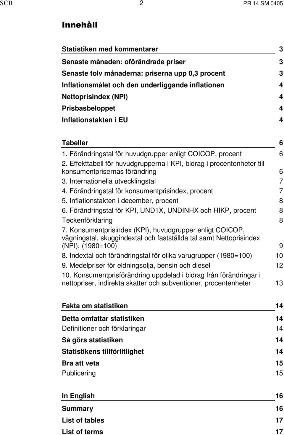 Effekttabell för huvudgrupperna i KPI, bidrag i procentenheter till konsumentprisernas förändring 6 3. Internationella utvecklingstal 7 4. Förändringstal för konsumentprisindex, procent 7 5.