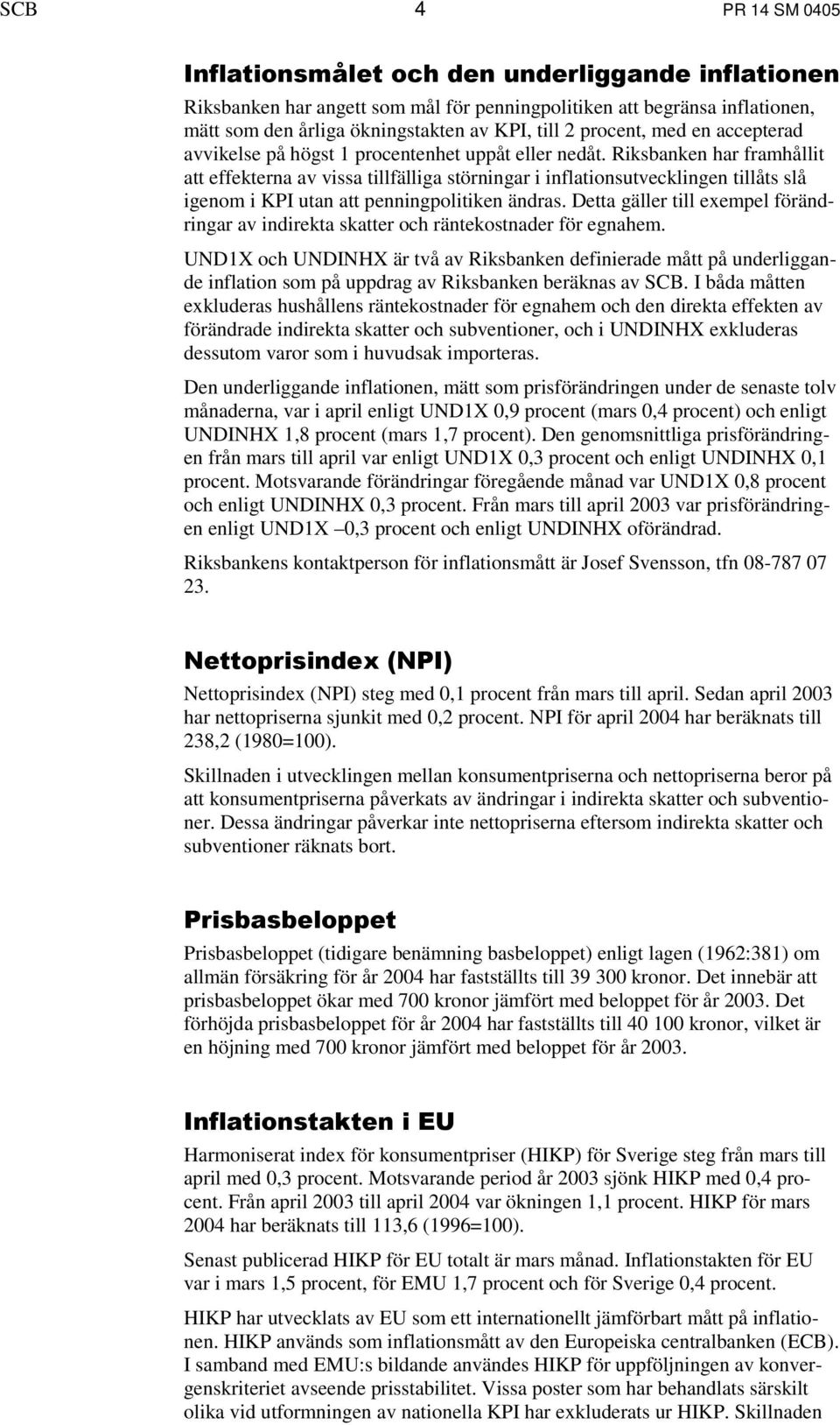 Riksbanken har framhållit att effekterna av vissa tillfälliga störningar i inflationsutvecklingen tillåts slå igenom i KPI utan att penningpolitiken ändras.