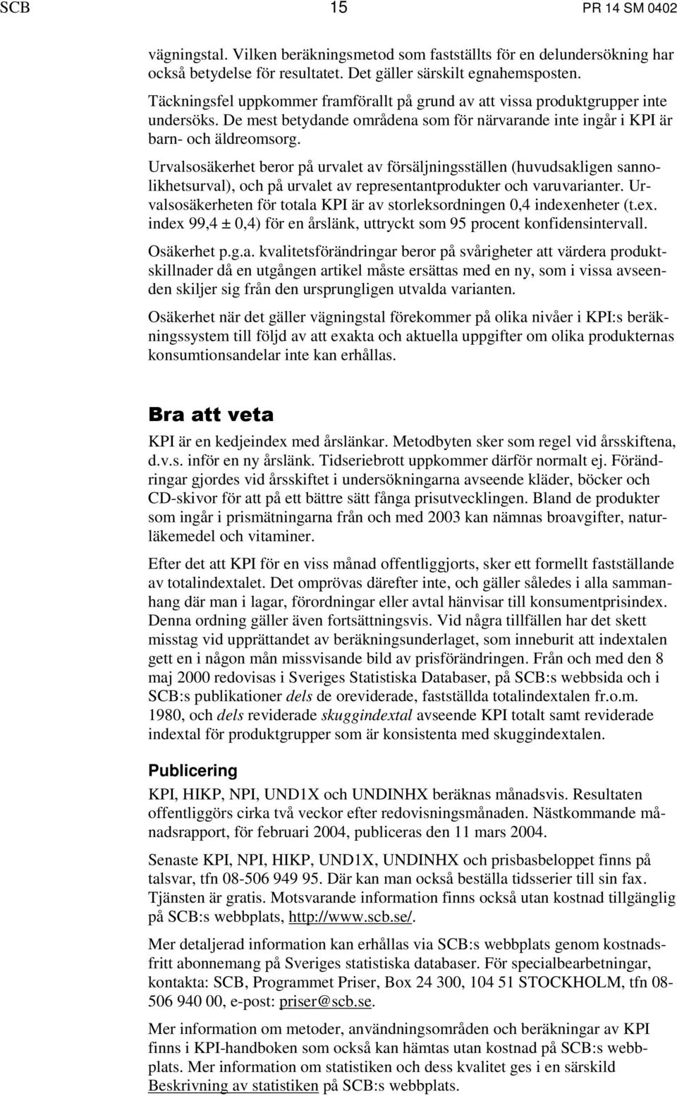 Urvalsosäkerhet beror på urvalet av försäljningsställen (huvudsakligen sannolikhetsurval), och på urvalet av representantprodukter och varuvarianter.