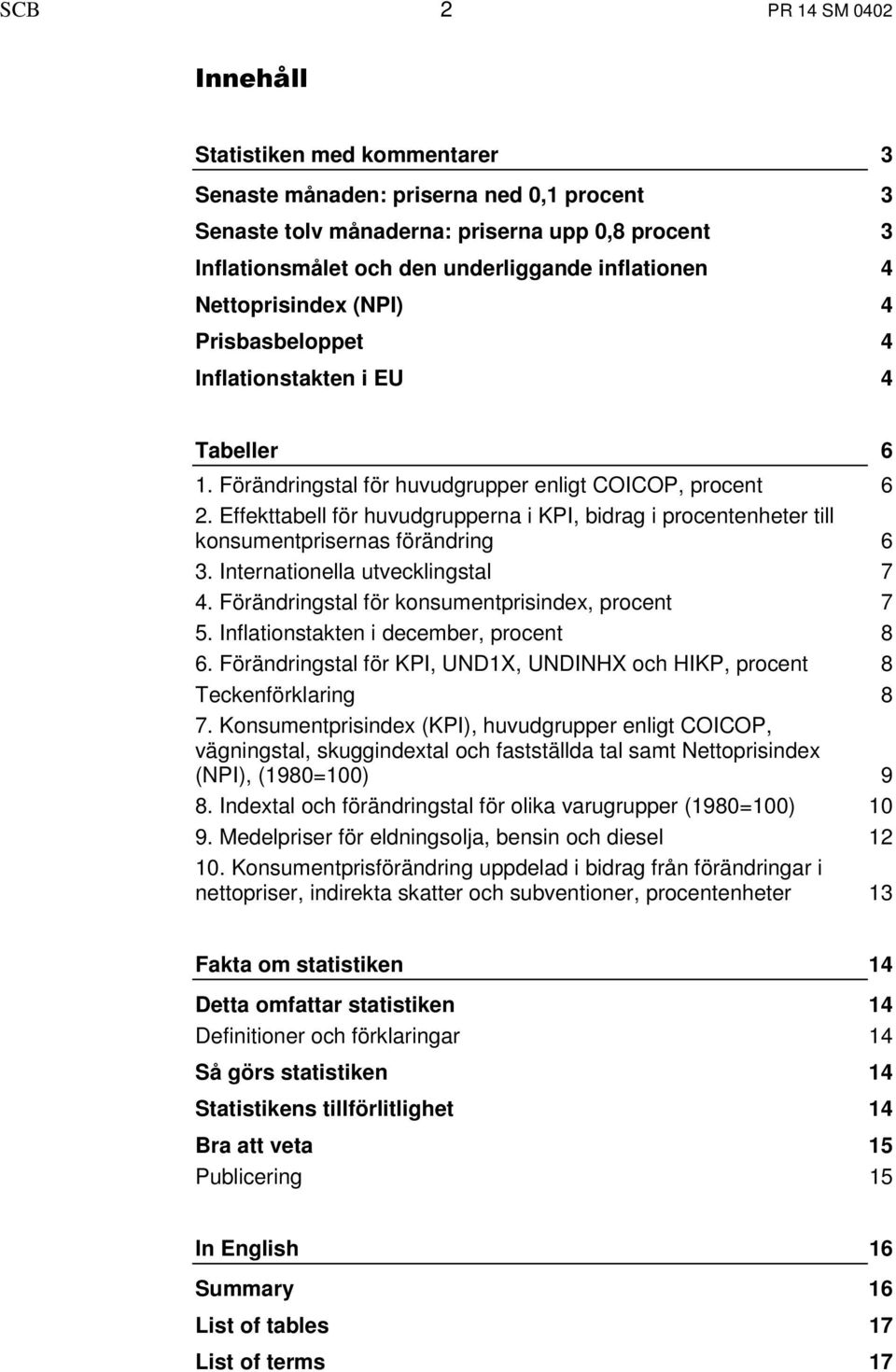 Effekttabell för huvudgrupperna i KPI, bidrag i procentenheter till konsumentprisernas förändring 6 3. Internationella utvecklingstal 7 4. Förändringstal för konsumentprisindex, procent 7 5.