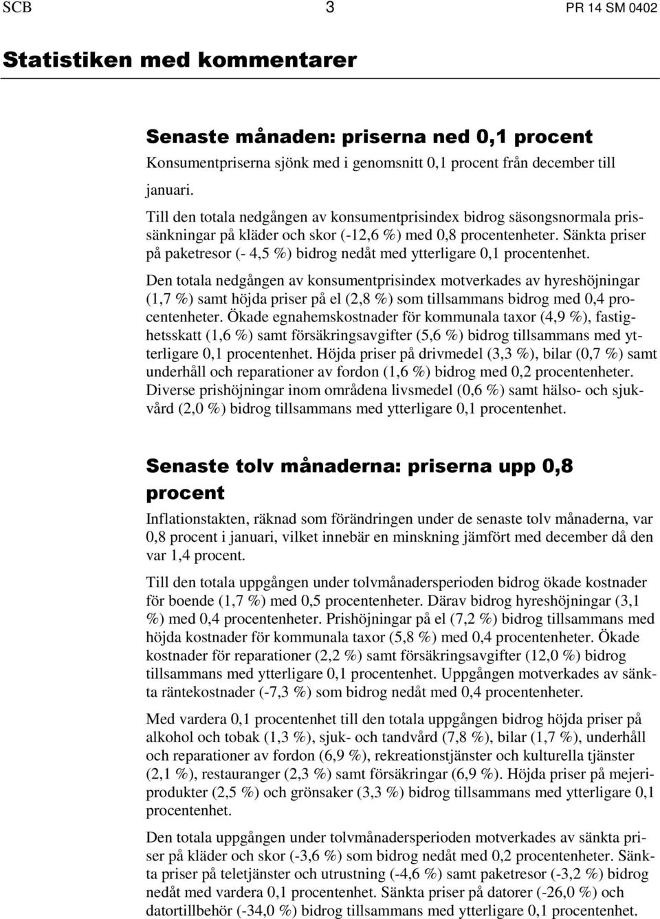 Sänkta priser på paketresor (- 4,5 %) bidrog nedåt med ytterligare 0,1 procentenhet.