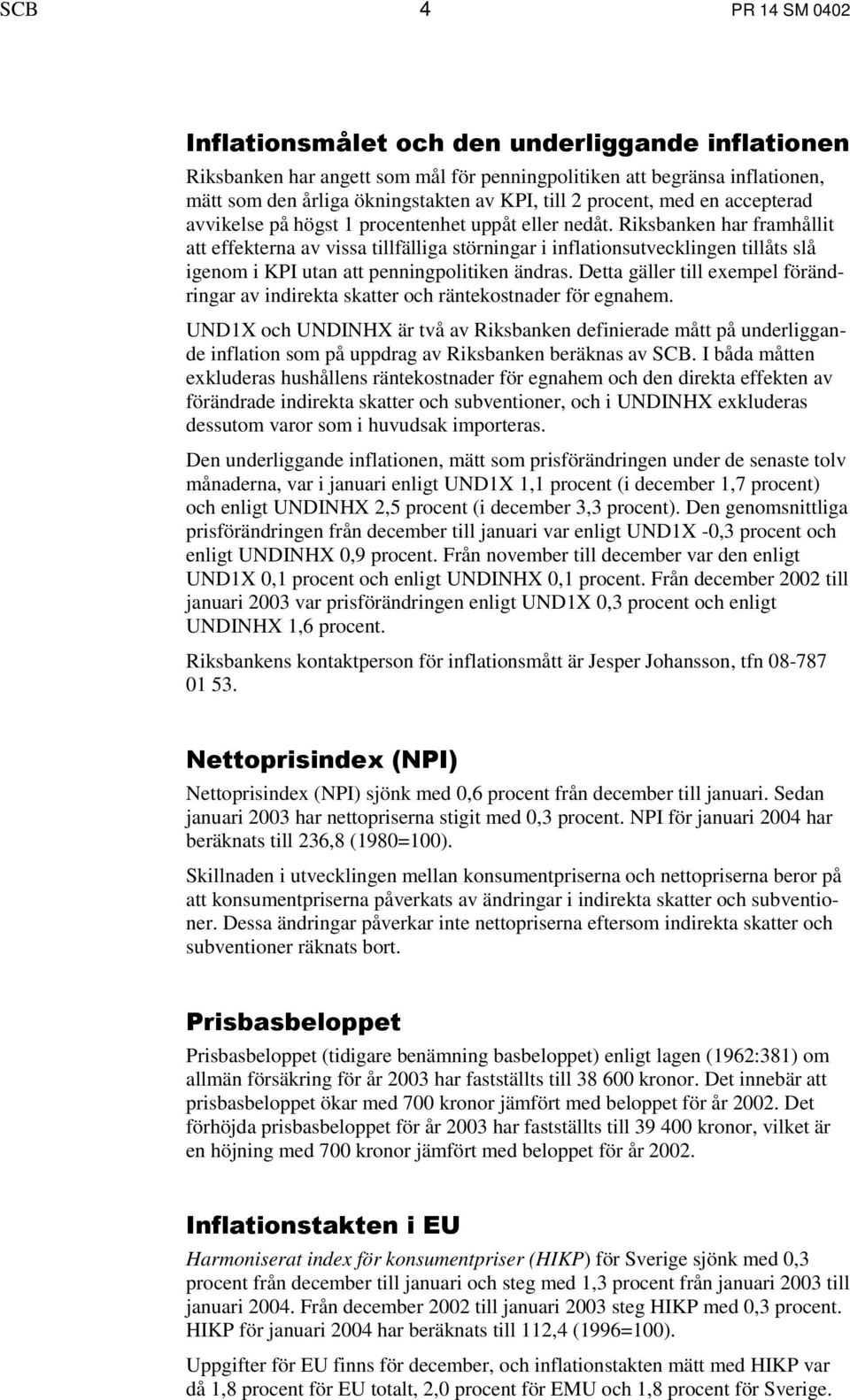 Riksbanken har framhållit att effekterna av vissa tillfälliga störningar i inflationsutvecklingen tillåts slå igenom i KPI utan att penningpolitiken ändras.