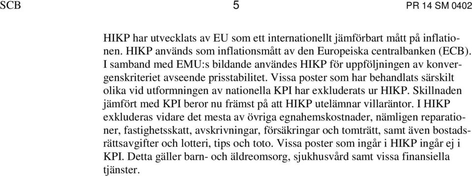 Vissa poster som har behandlats särskilt olika vid utformningen av nationella KPI har exkluderats ur HIKP. Skillnaden jämfört med KPI beror nu främst på att HIKP utelämnar villaräntor.