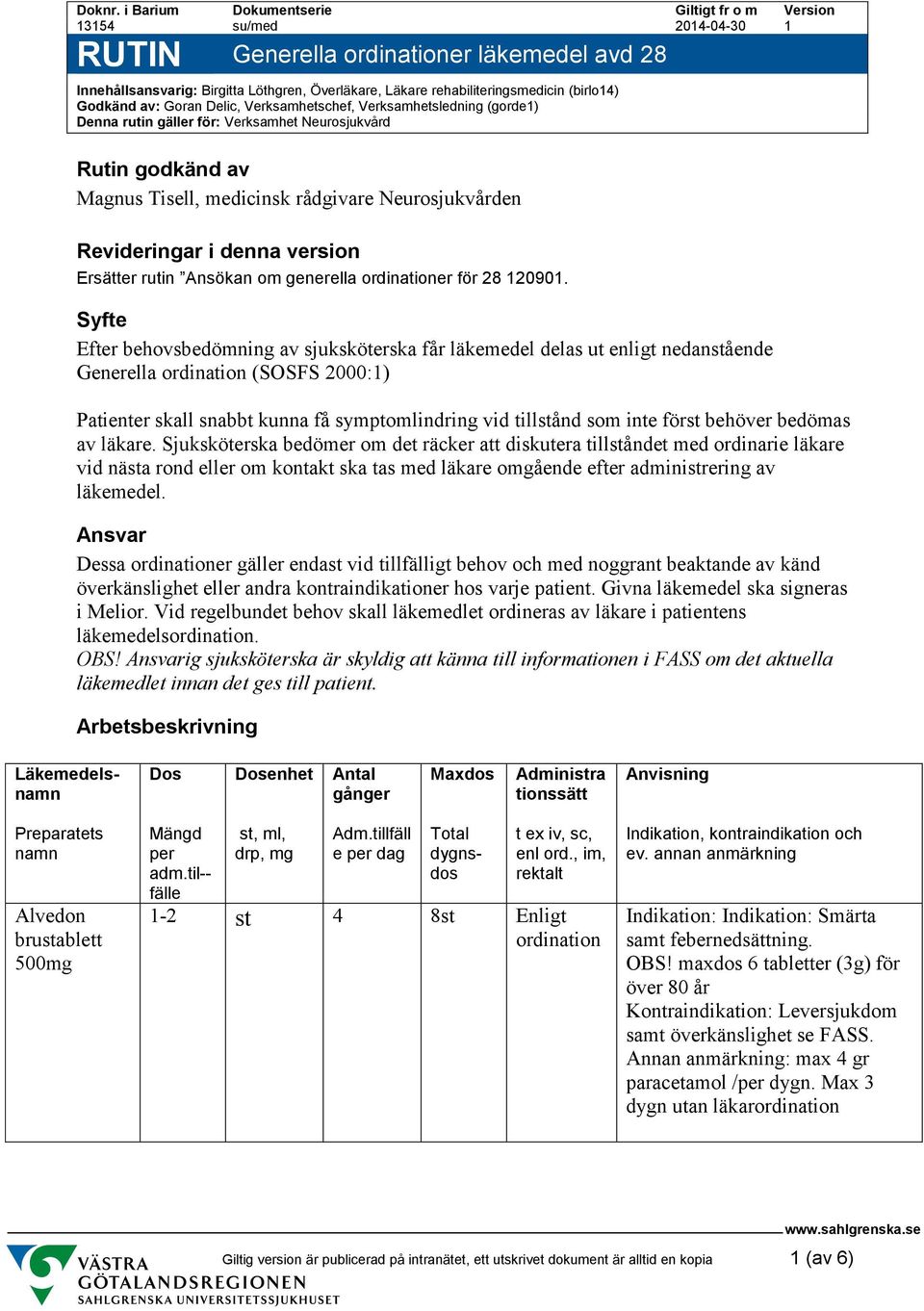 Verksamhetschef, Verksamhetsledning (gorde1) Denna rutin gäller för: Verksamhet Neurosjukvård Rutin godkänd av Magnus Tisell, medicinsk rådgivare Neurosjukvården Revideringar i denna version Ersätter