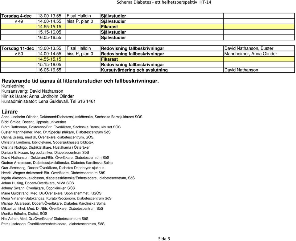 55 Kursutvärdering och avslutning David Nathanson Resterande tid ägnas åt litteraturstudier och fallbeskrivningar.