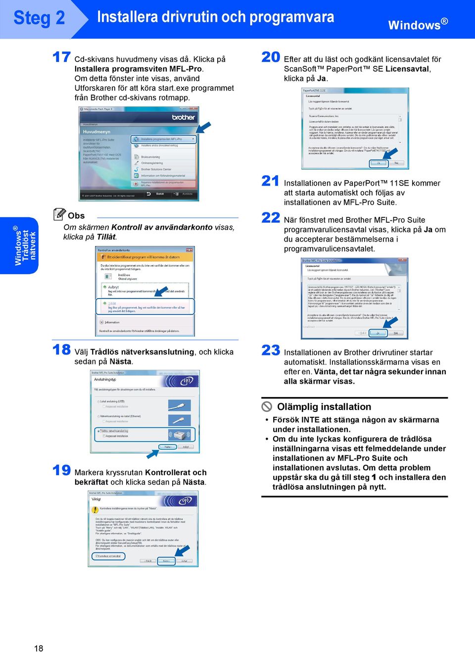 Trådlöst nätverk Om skärmen Kontroll av användarkonto visas, klicka på Tillåt. 21 Installationen av PaperPort 11SE kommer att starta automatiskt och följas av installationen av MFL-Pro Suite.