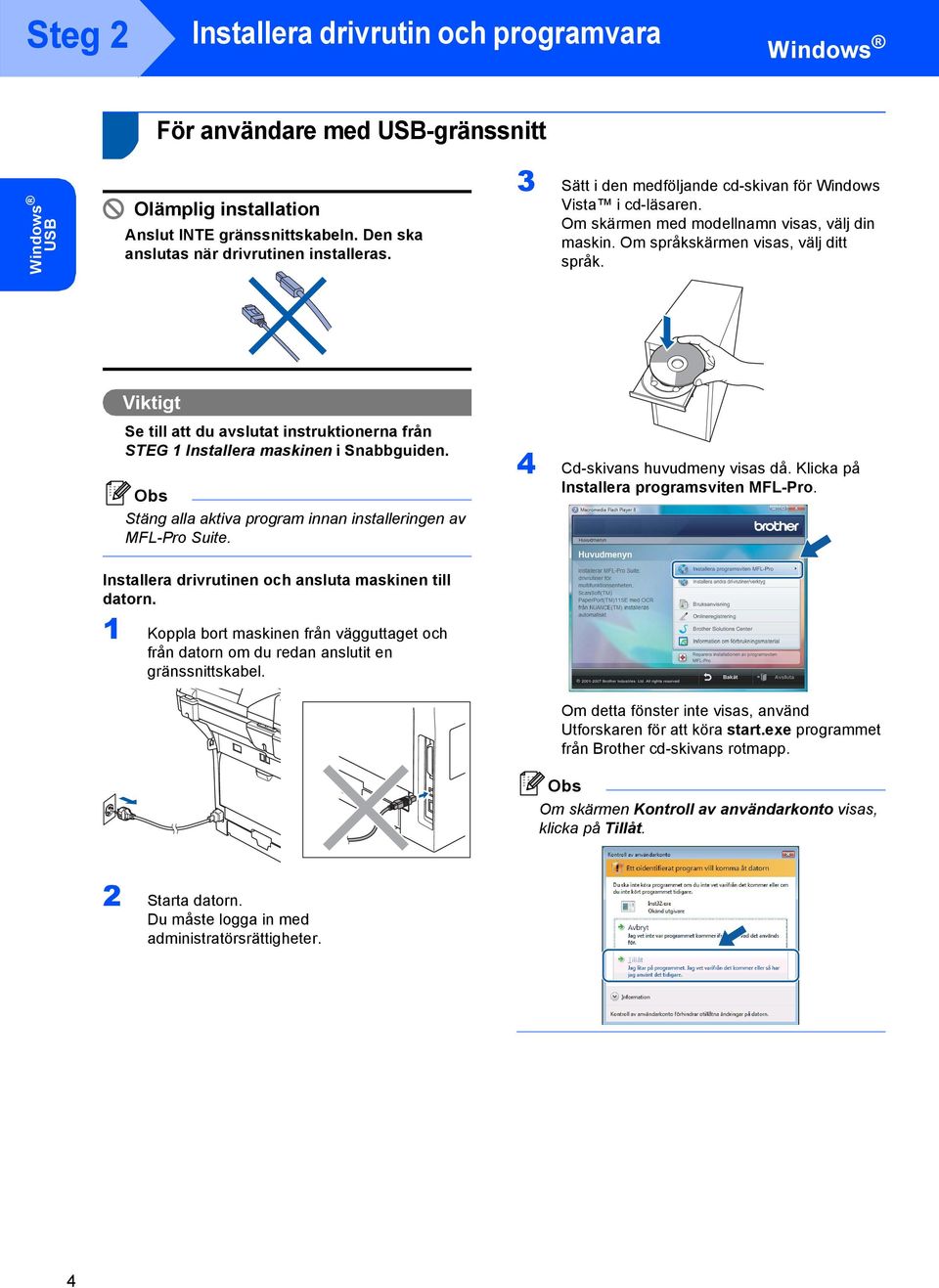 Viktigt Se till att du avslutat instruktionerna från STEG 1 Installera maskinen i Snabbguiden. Stäng alla aktiva program innan installeringen av MFL-Pro Suite. 4 Cd-skivans huvudmeny visas då.