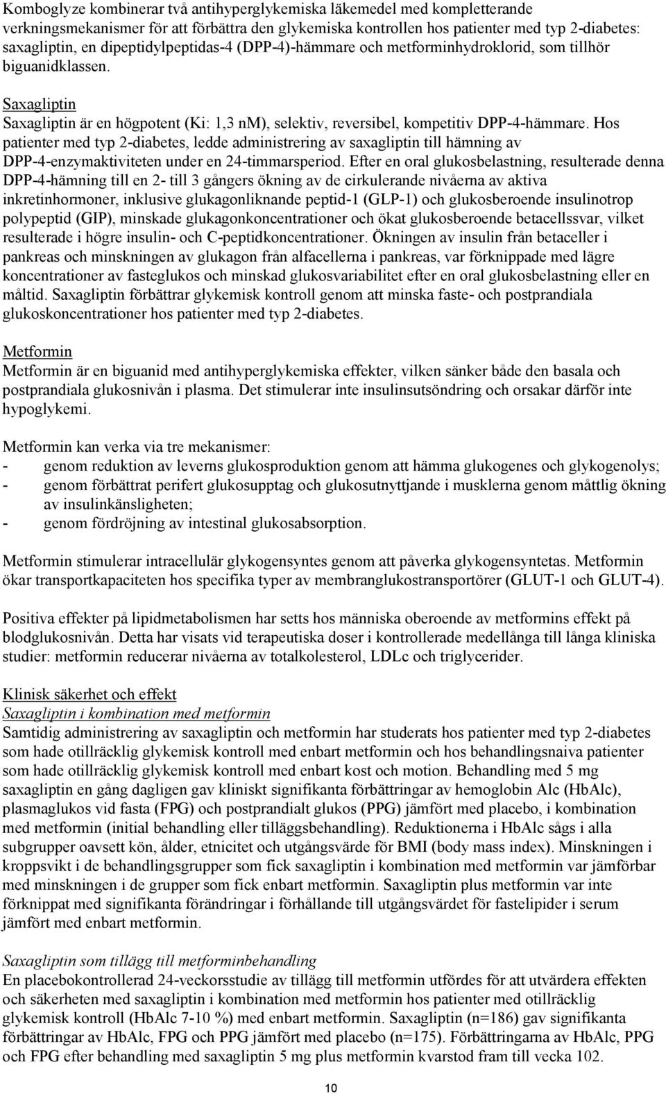 Hos patienter med typ 2-diabetes, ledde administrering av saxagliptin till hämning av DPP-4-enzymaktiviteten under en 24-timmarsperiod.