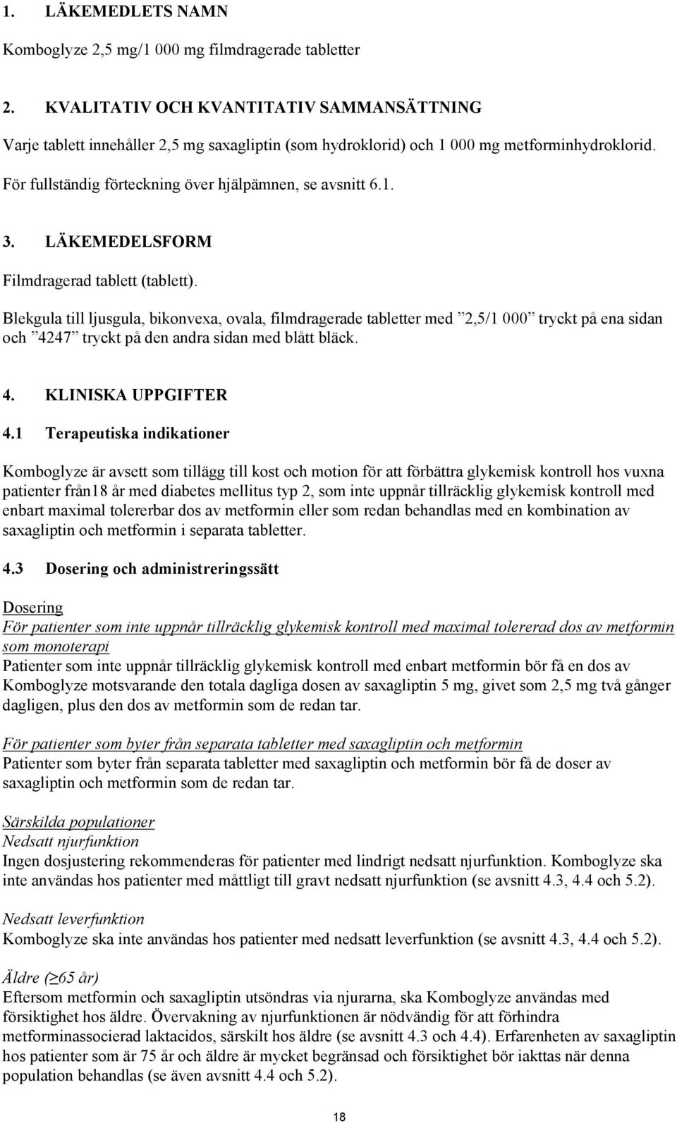 LÄKEMEDELSFORM Filmdragerad tablett (tablett). Blekgula till ljusgula, bikonvexa, ovala, filmdragerade tabletter med 2,5/1 000 tryckt på ena sidan och 4247 tryckt på den andra sidan med blått bläck.