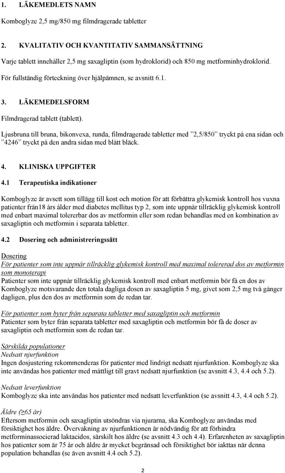 LÄKEMEDELSFORM Filmdragerad tablett (tablett). Ljusbruna till bruna, bikonvexa, runda, filmdragerade tabletter med 2,5/850 tryckt på ena sidan och 4246 tryckt på den andra sidan med blått bläck. 4. KLINISKA UPPGIFTER 4.