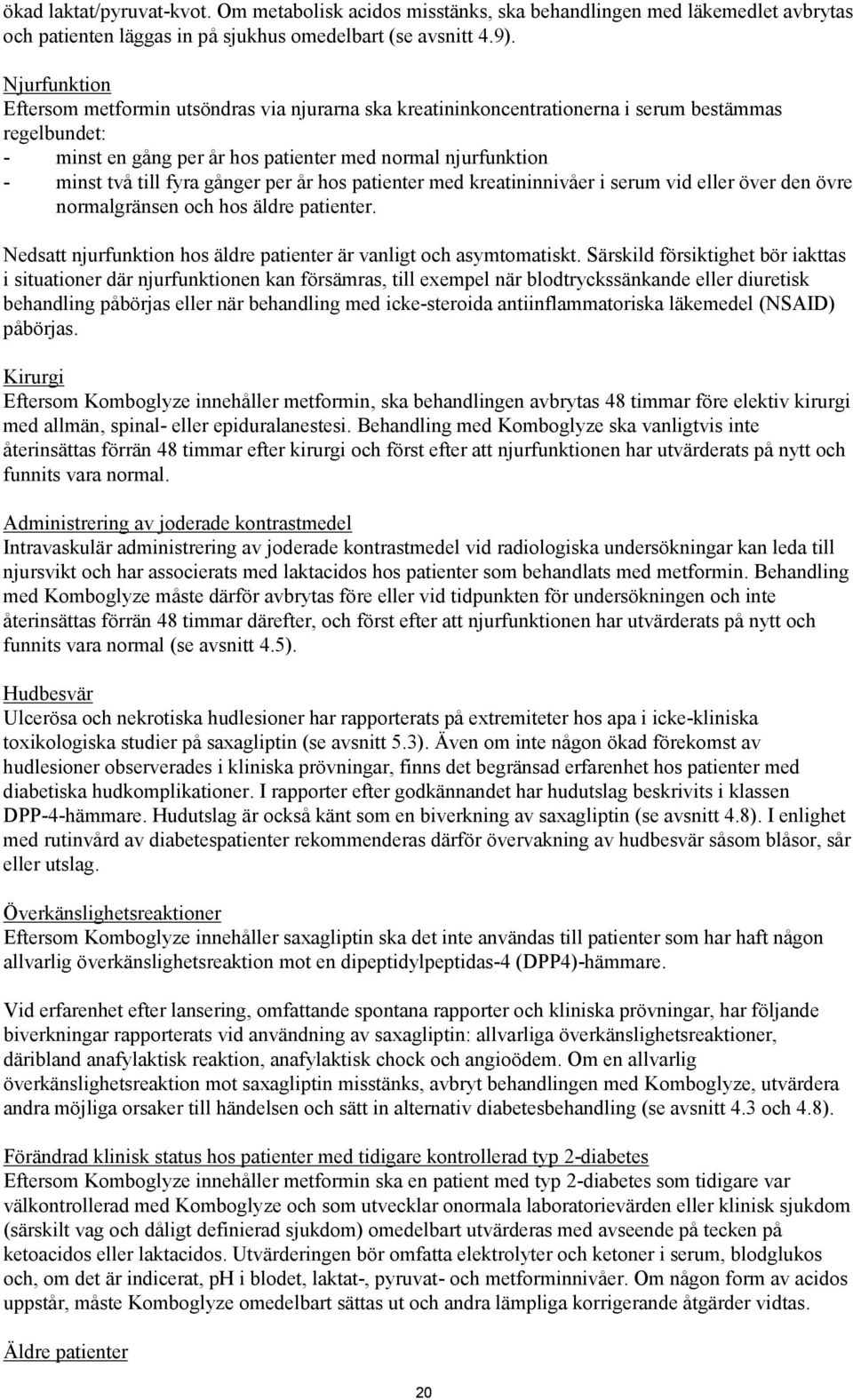 gånger per år hos patienter med kreatininnivåer i serum vid eller över den övre normalgränsen och hos äldre patienter. Nedsatt njurfunktion hos äldre patienter är vanligt och asymtomatiskt.