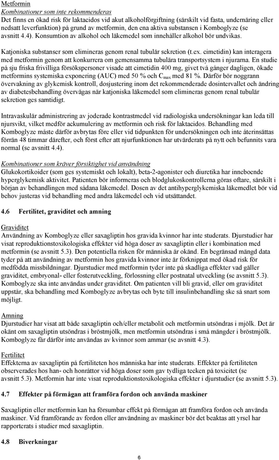 ex. cimetidin) kan interagera med metformin genom att konkurrera om gemensamma tubulära transportsystem i njurarna.
