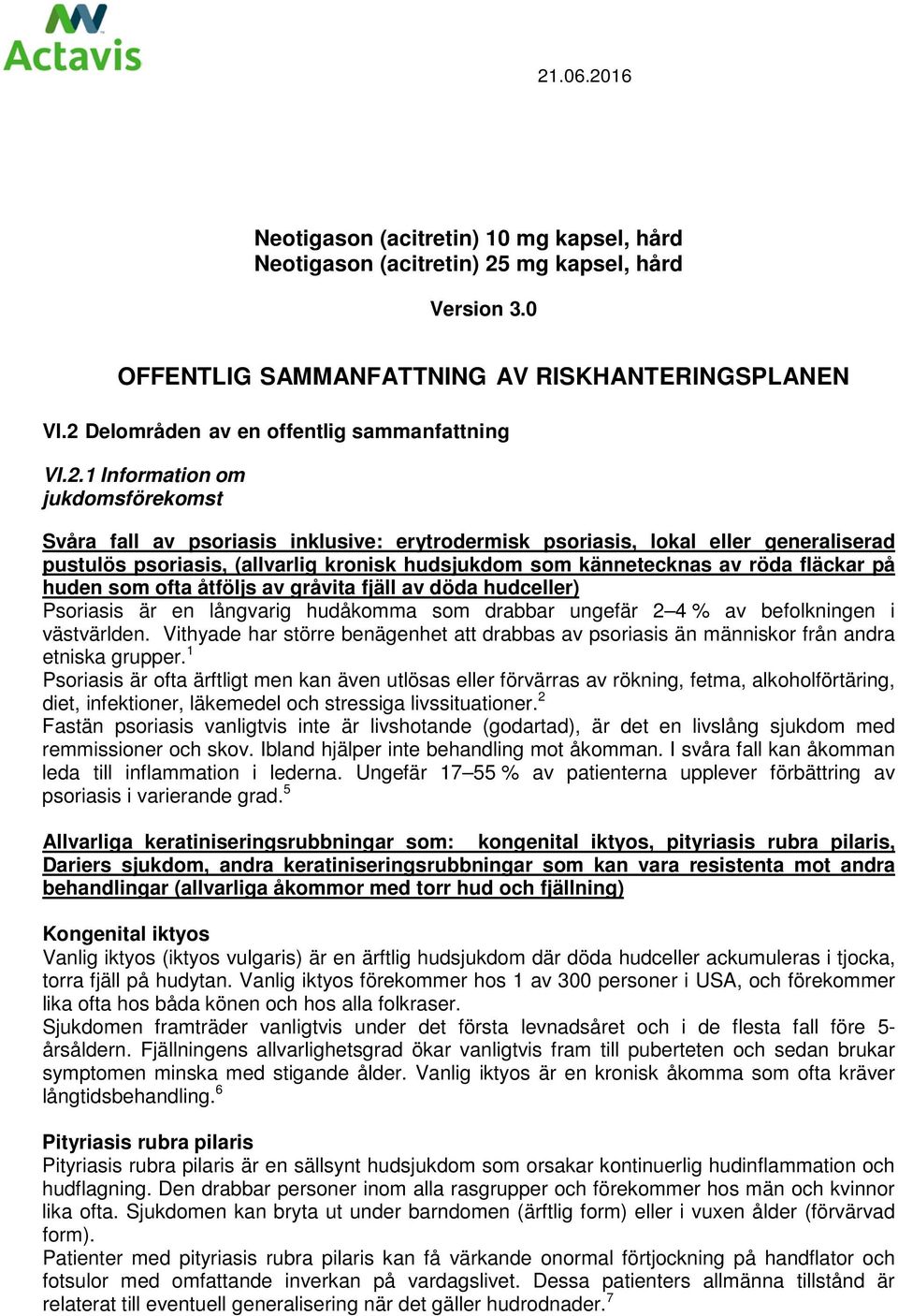 kronisk hudsjukdom som kännetecknas av röda fläckar på huden som ofta åtföljs av gråvita fjäll av döda hudceller) Psoriasis är en långvarig hudåkomma som drabbar ungefär 2 4 % av befolkningen i