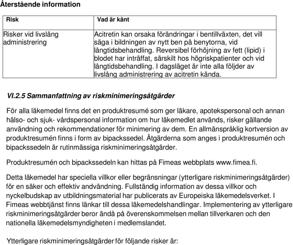 I dagsläget är inte alla följder av livslång administrering av acitretin kända. VI.2.