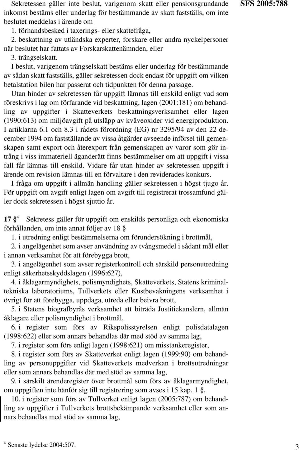 I beslut, varigenom trängselskatt bestäms eller underlag för bestämmande av sådan skatt fastställs, gäller sekretessen dock endast för uppgift om vilken betalstation bilen har passerat och tidpunkten