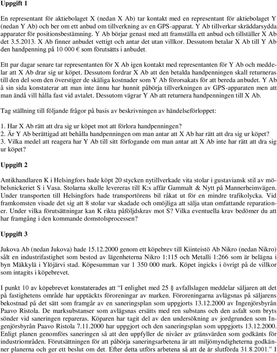 X Ab finner anbudet vettigt och antar det utan villkor. Dessutom betalar X Ab till Y Ab den handpenning på 10 000 som förutsätts i anbudet.